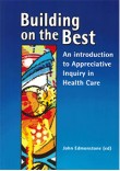Building on the Best: an introduction to Appreciative Inquiry in Health Care